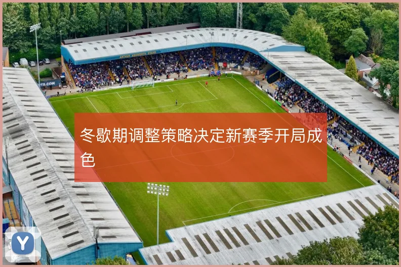 冬歇期调整策略决定新赛季开局成色