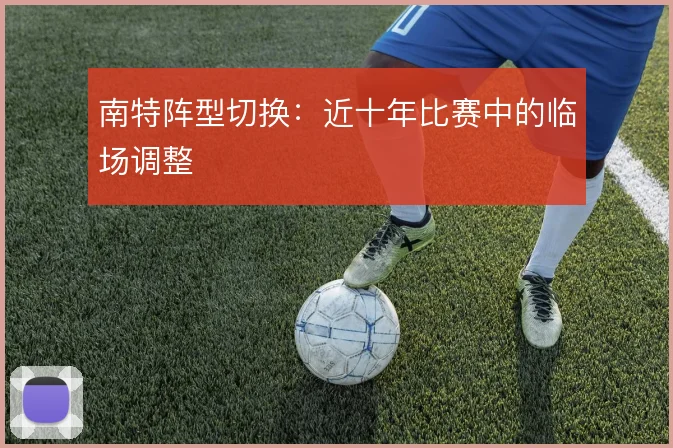 南特阵型切换:近十年比赛中的临场调整