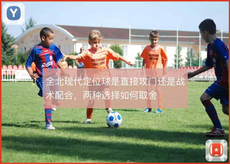 全北现代定位球是直接攻门还是战术配合，两种选择如何取舍