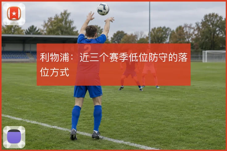 利物浦:近三个赛季低位防守的落位方式
