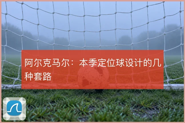 阿尔克马尔：本季定位球设计的几种套路