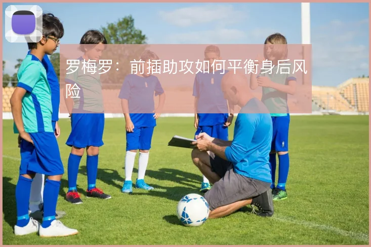 罗梅罗:前插助攻如何平衡身后风险