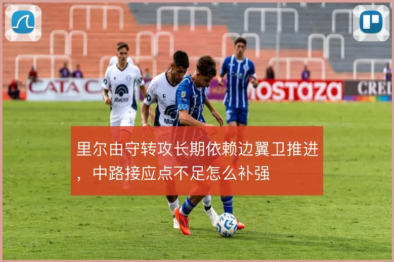 里尔由守转攻长期依赖边翼卫推进,中路接应点不足怎么补强