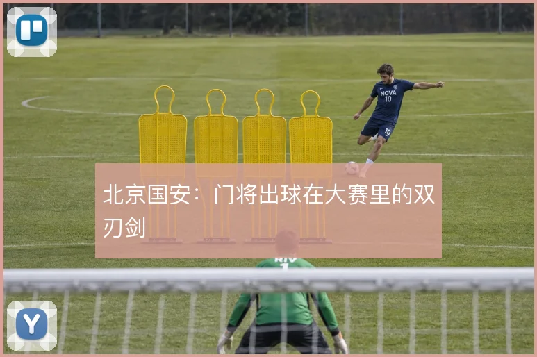 北京国安:门将出球在大赛里的双刃剑